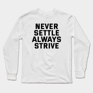 Never Settle Always Strive Long Sleeve T-Shirt